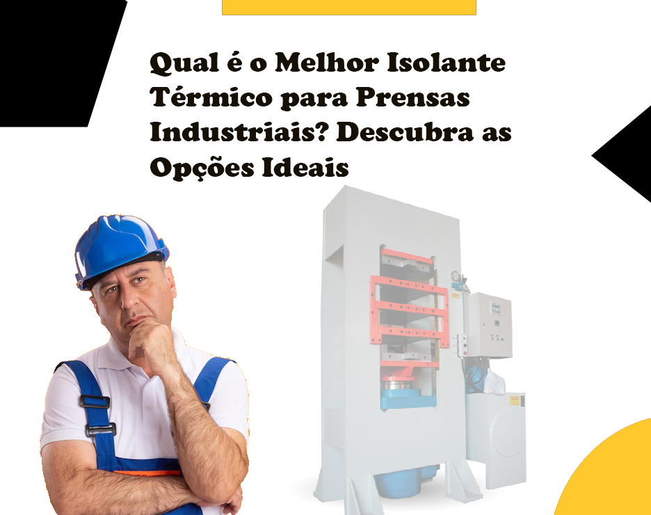 Qual é o Melhor Isolante Térmico para Prensas Industriais? Descubra as Opções Ideais