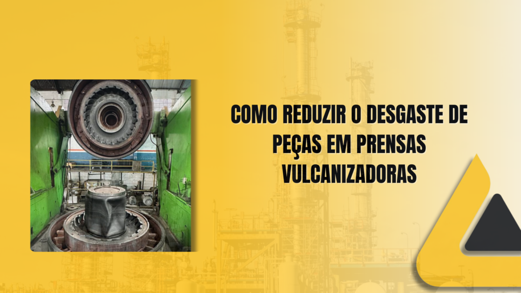 Como Reduzir o Desgaste de Peças em Prensas Vulcanizadoras