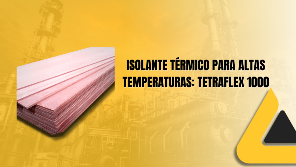 Isolante Térmico para Altas Temperaturas: TetraFlex 1000