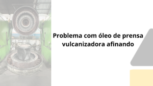 Problema com óleo de prensa vulcanizadora afinando