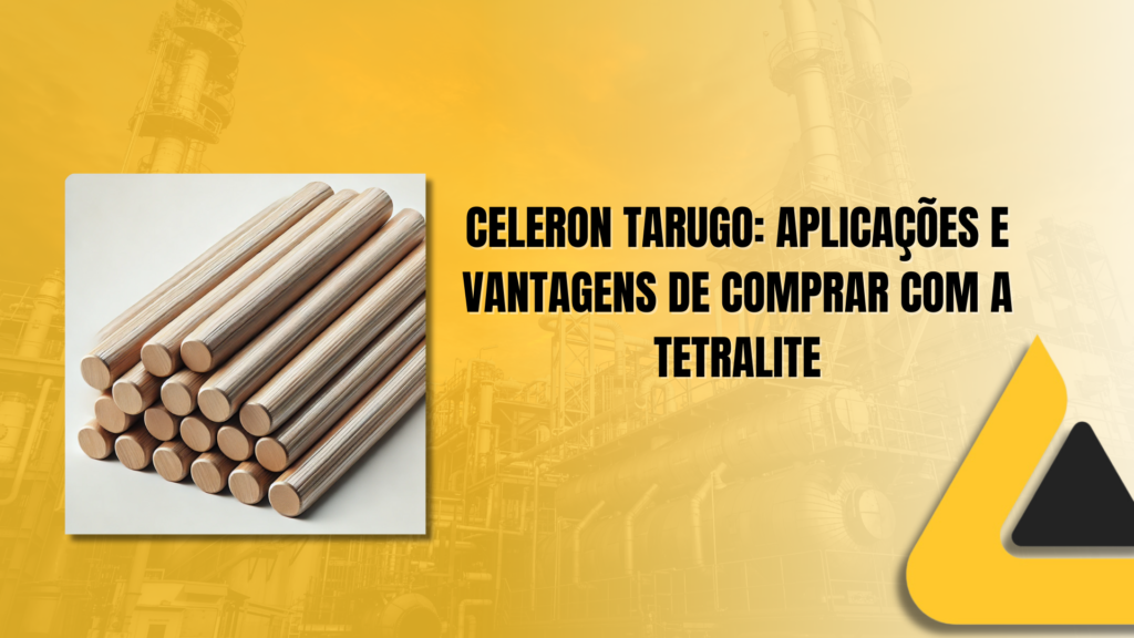 Celeron Tarugo: Aplicações e Vantagens de Comprar com a Tetralite